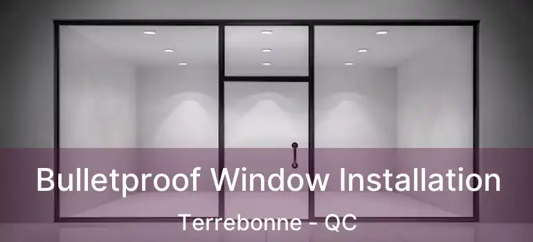  Bulletproof Window Installation Terrebonne - QC