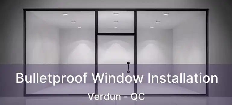  Bulletproof Window Installation Verdun - QC