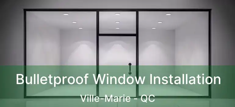  Bulletproof Window Installation Ville-Marie - QC