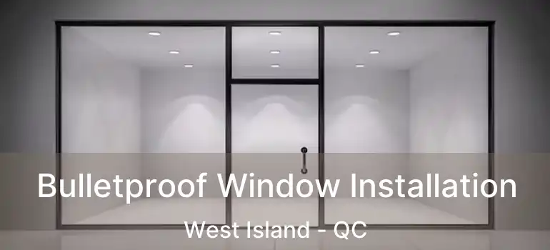  Bulletproof Window Installation West Island - QC