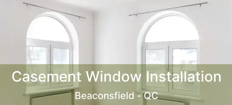  Casement Window Installation Beaconsfield - QC