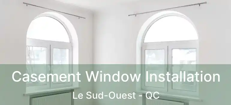  Casement Window Installation Le Sud-Ouest - QC