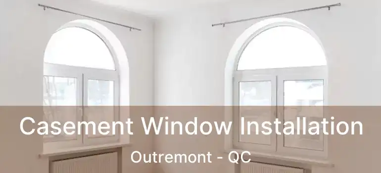  Casement Window Installation Outremont - QC