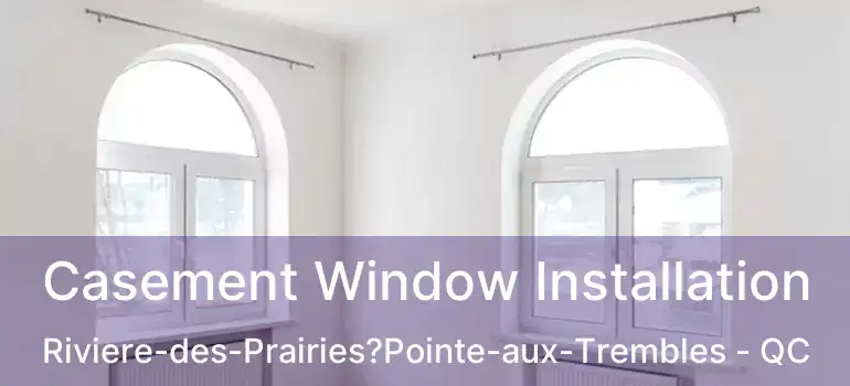  Casement Window Installation Riviere-des-Prairies?Pointe-aux-Trembles - QC