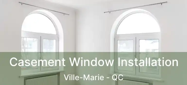  Casement Window Installation Ville-Marie - QC