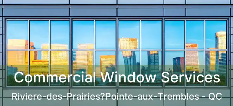  Commercial Window Services Riviere-des-Prairies?Pointe-aux-Trembles - QC