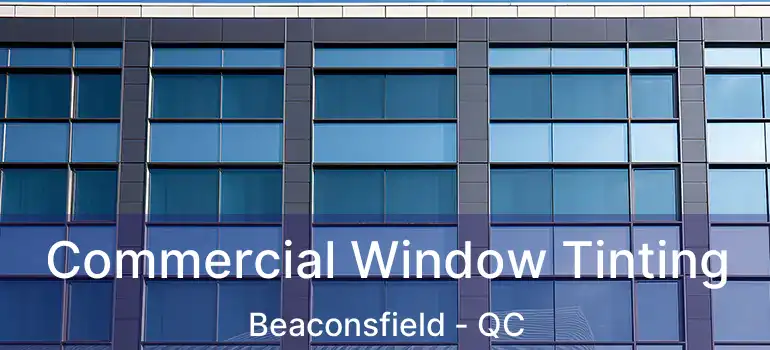  Commercial Window Tinting Beaconsfield - QC