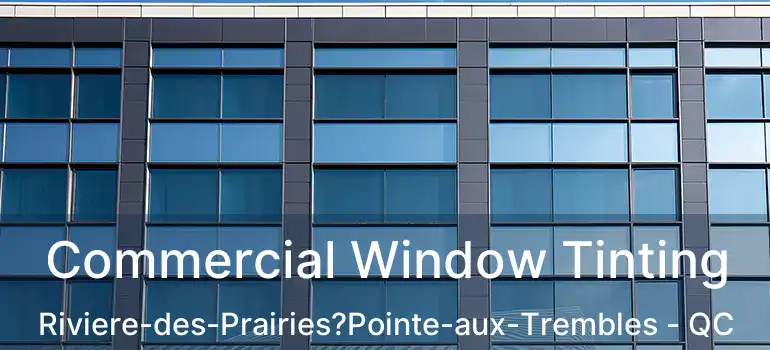  Commercial Window Tinting Riviere-des-Prairies?Pointe-aux-Trembles - QC