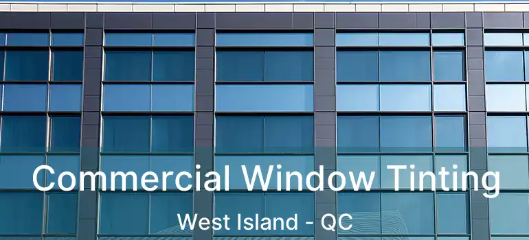  Commercial Window Tinting West Island - QC
