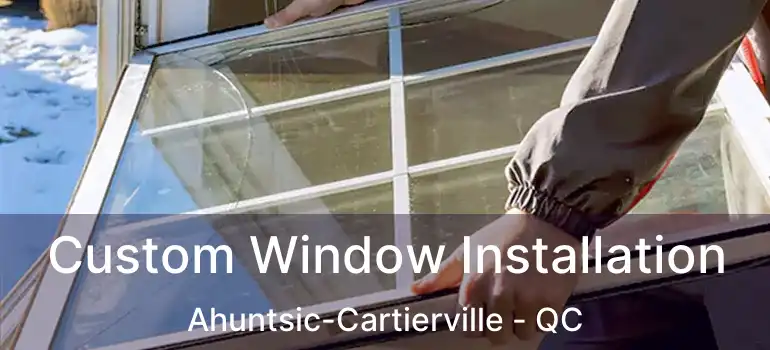  Custom Window Installation Ahuntsic-Cartierville - QC