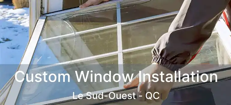  Custom Window Installation Le Sud-Ouest - QC