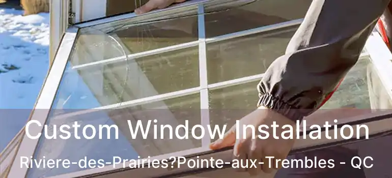 Custom Window Installation Riviere-des-Prairies?Pointe-aux-Trembles - QC