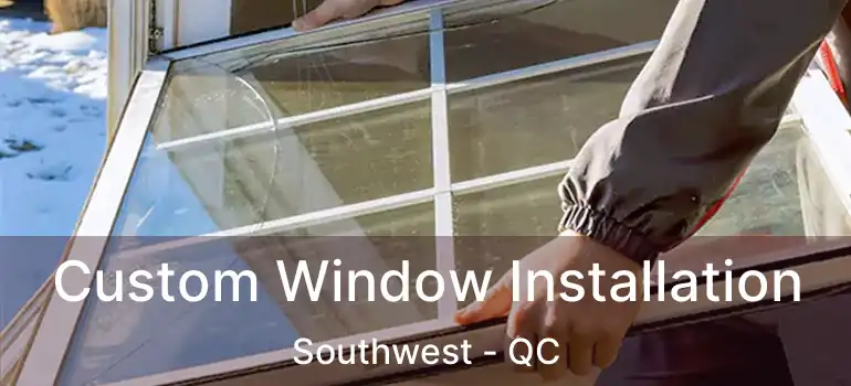 Custom Window Installation Southwest - QC