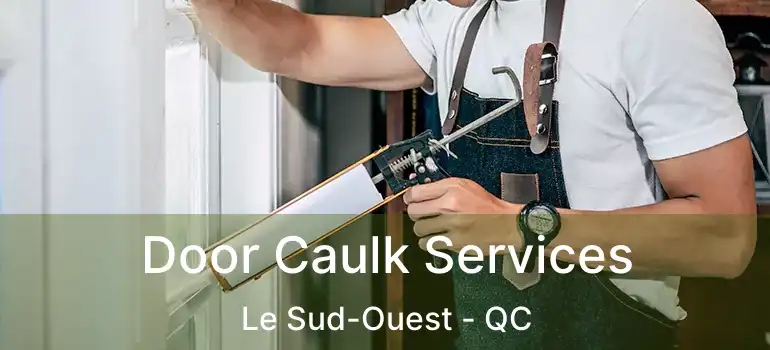  Door Caulk Services Le Sud-Ouest - QC