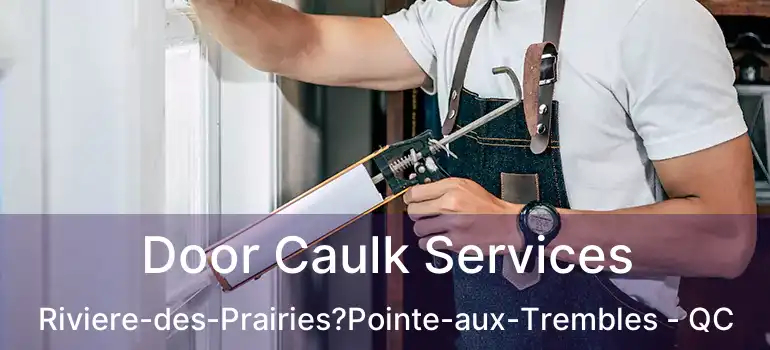  Door Caulk Services Riviere-des-Prairies?Pointe-aux-Trembles - QC