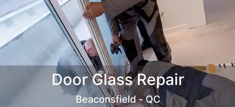  Door Glass Repair Beaconsfield - QC