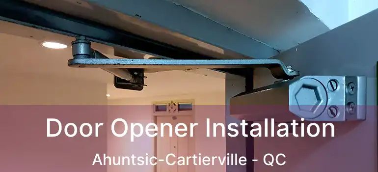  Door Opener Installation Ahuntsic-Cartierville - QC
