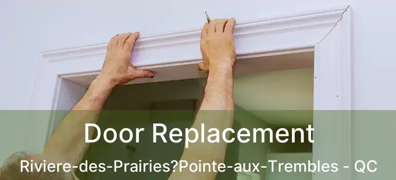  Door Replacement Riviere-des-Prairies?Pointe-aux-Trembles - QC