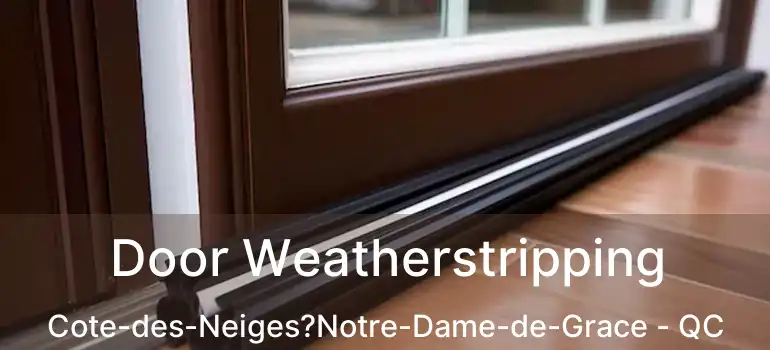  Door Weatherstripping Cote-des-Neiges?Notre-Dame-de-Grace - QC