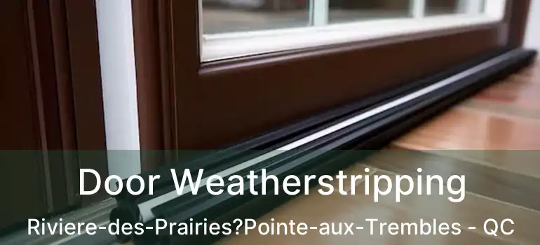  Door Weatherstripping Riviere-des-Prairies?Pointe-aux-Trembles - QC