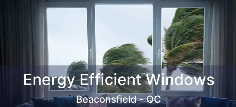  Energy Efficient Windows Beaconsfield - QC