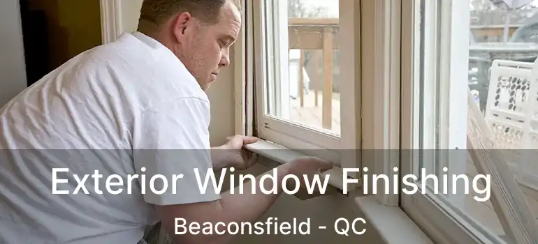  Exterior Window Finishing Beaconsfield - QC