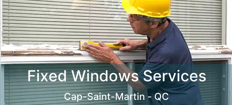  Fixed Windows Services Cap-Saint-Martin - QC