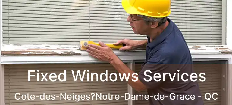  Fixed Windows Services Cote-des-Neiges?Notre-Dame-de-Grace - QC