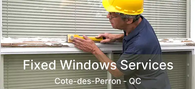  Fixed Windows Services Cote-des-Perron - QC