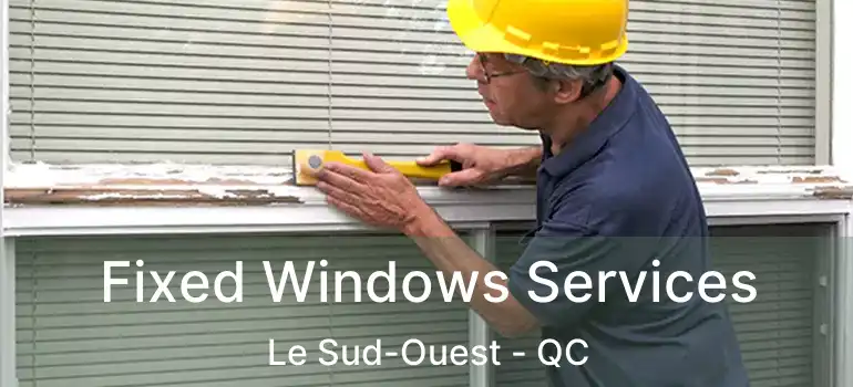  Fixed Windows Services Le Sud-Ouest - QC