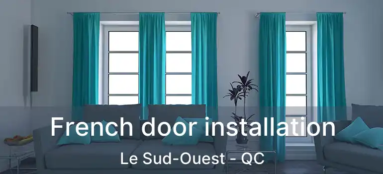  French door installation Le Sud-Ouest - QC