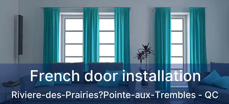  French door installation Riviere-des-Prairies?Pointe-aux-Trembles - QC