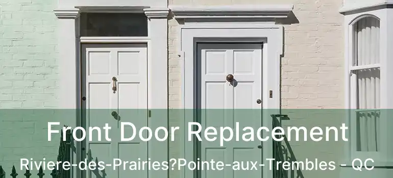  Front Door Replacement Riviere-des-Prairies?Pointe-aux-Trembles - QC