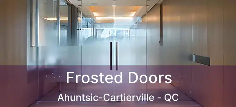  Frosted Doors Ahuntsic-Cartierville - QC