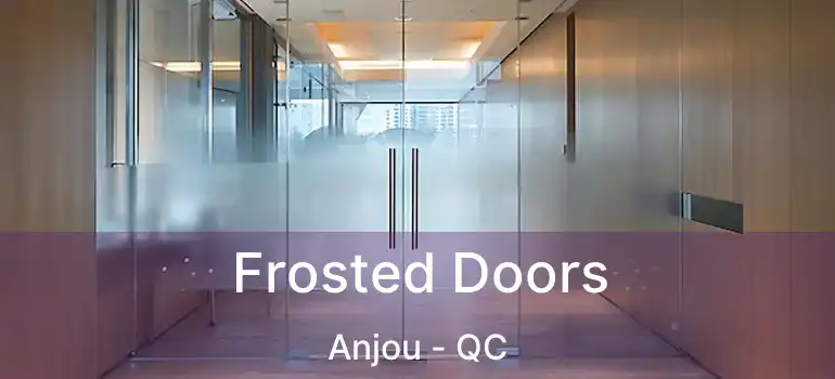  Frosted Doors Anjou - QC