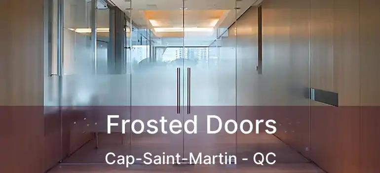  Frosted Doors Cap-Saint-Martin - QC