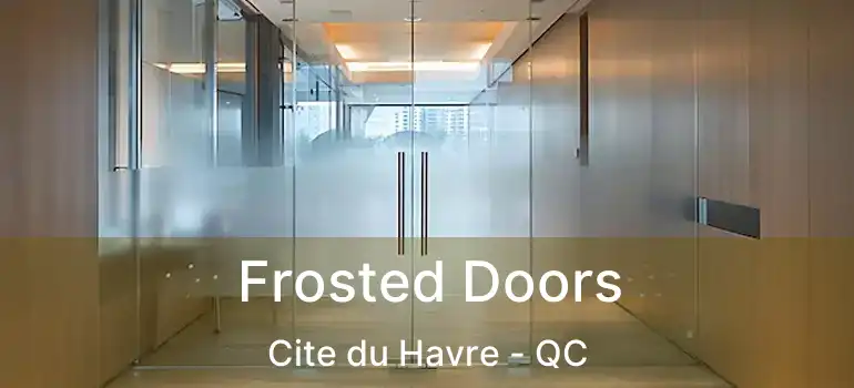  Frosted Doors Cite du Havre - QC