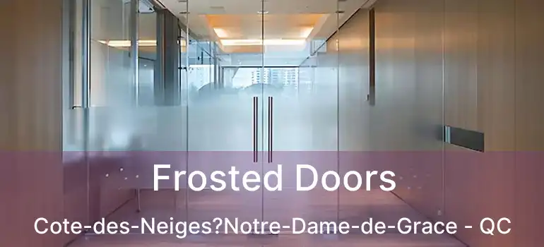  Frosted Doors Cote-des-Neiges?Notre-Dame-de-Grace - QC