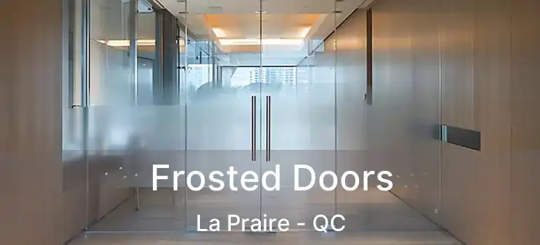 Frosted Doors La Praire - QC