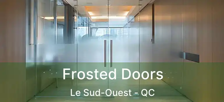  Frosted Doors Le Sud-Ouest - QC