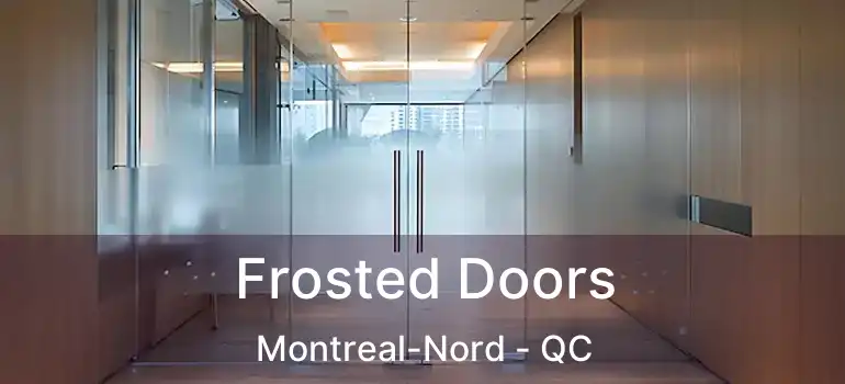  Frosted Doors Montreal-Nord - QC