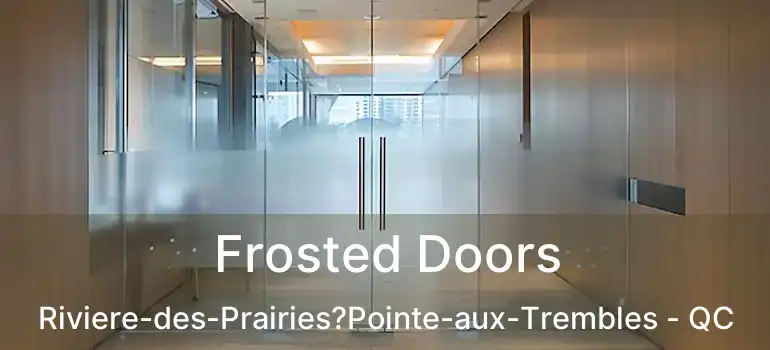  Frosted Doors Riviere-des-Prairies?Pointe-aux-Trembles - QC
