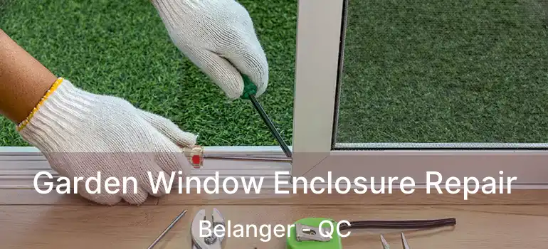  Garden Window Enclosure Repair Belanger - QC