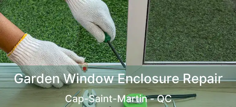  Garden Window Enclosure Repair Cap-Saint-Martin - QC