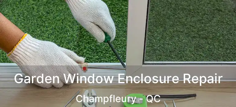  Garden Window Enclosure Repair Champfleury - QC