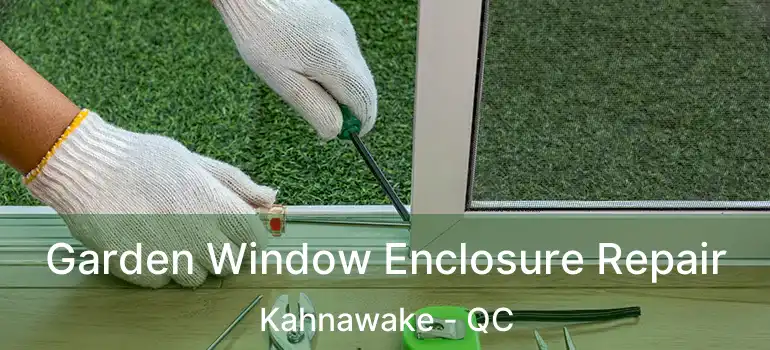 Garden Window Enclosure Repair Kahnawake - QC