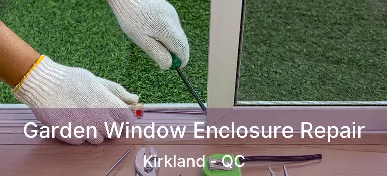  Garden Window Enclosure Repair Kirkland - QC