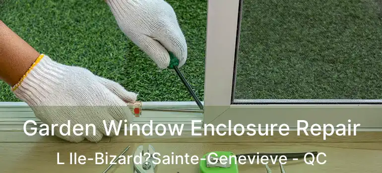  Garden Window Enclosure Repair L Ile-Bizard?Sainte-Genevieve - QC