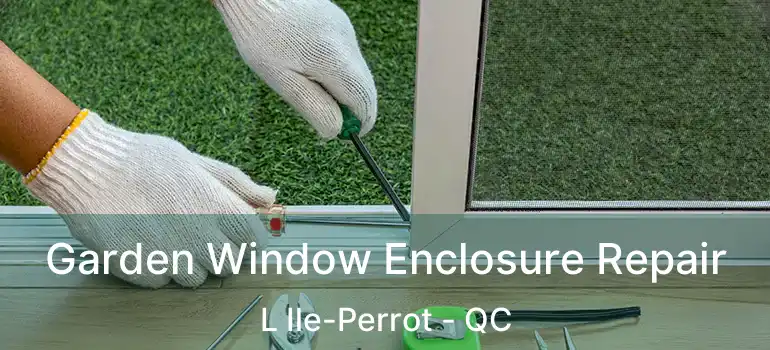  Garden Window Enclosure Repair L Ile-Perrot - QC
