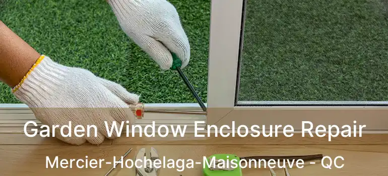  Garden Window Enclosure Repair Mercier-Hochelaga-Maisonneuve - QC